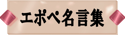 「エポペ名言集」　登場：2007年8月26日